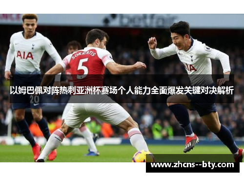 以姆巴佩对阵热刺亚洲杯赛场个人能力全面爆发关键对决解析