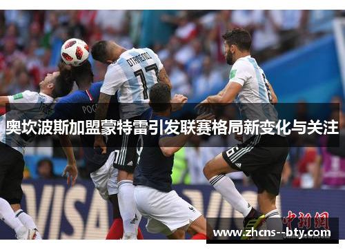奥坎波斯加盟蒙特雷引发联赛格局新变化与关注 奥坎波斯加盟蒙特雷引发联赛格局新变化与关注