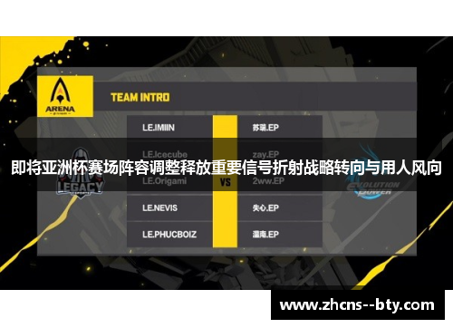 即将亚洲杯赛场阵容调整释放重要信号折射战略转向与用人风向